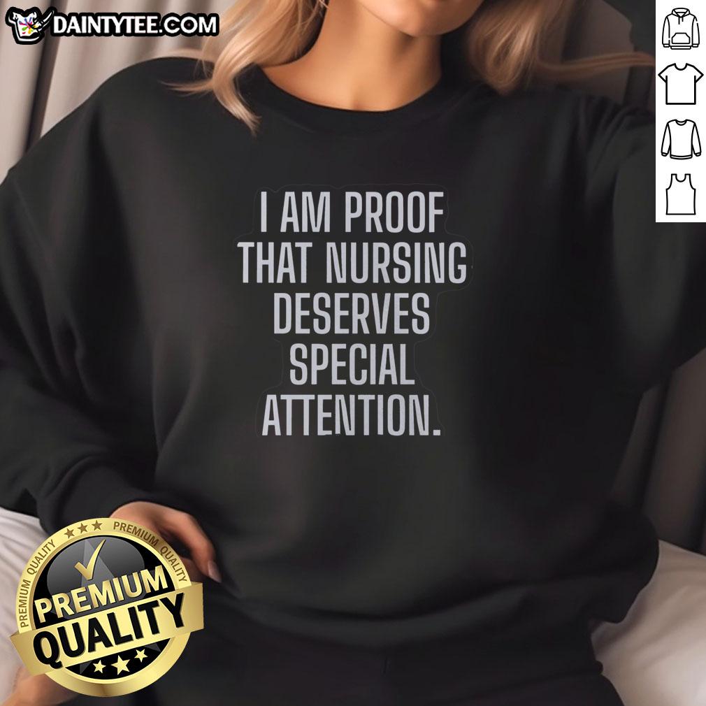nice-i-am-proof-that-nursing-deserves-special-attention-sweatshirt Cozy sweatshirt with 'Nice, I Am Proof That Nursing Deserves Special Attention' graphic, perfect for nursing professionals.