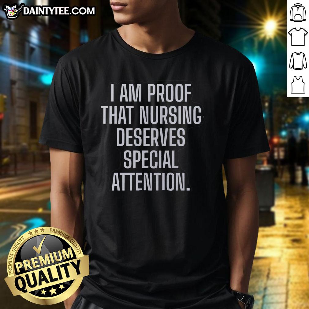 nice-i-am-proof-that-nursing-deserves-special-attention-t-shirt-1 Nice I Am Proof That Nursing Deserves Special Attention T-Shirt design featuring bold text on a stylish shirt.