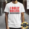 Nice I Bully Bullies You Are Safe Next To Me T-Shirt featuring a bold, empowering design for anti-bullying awareness.
