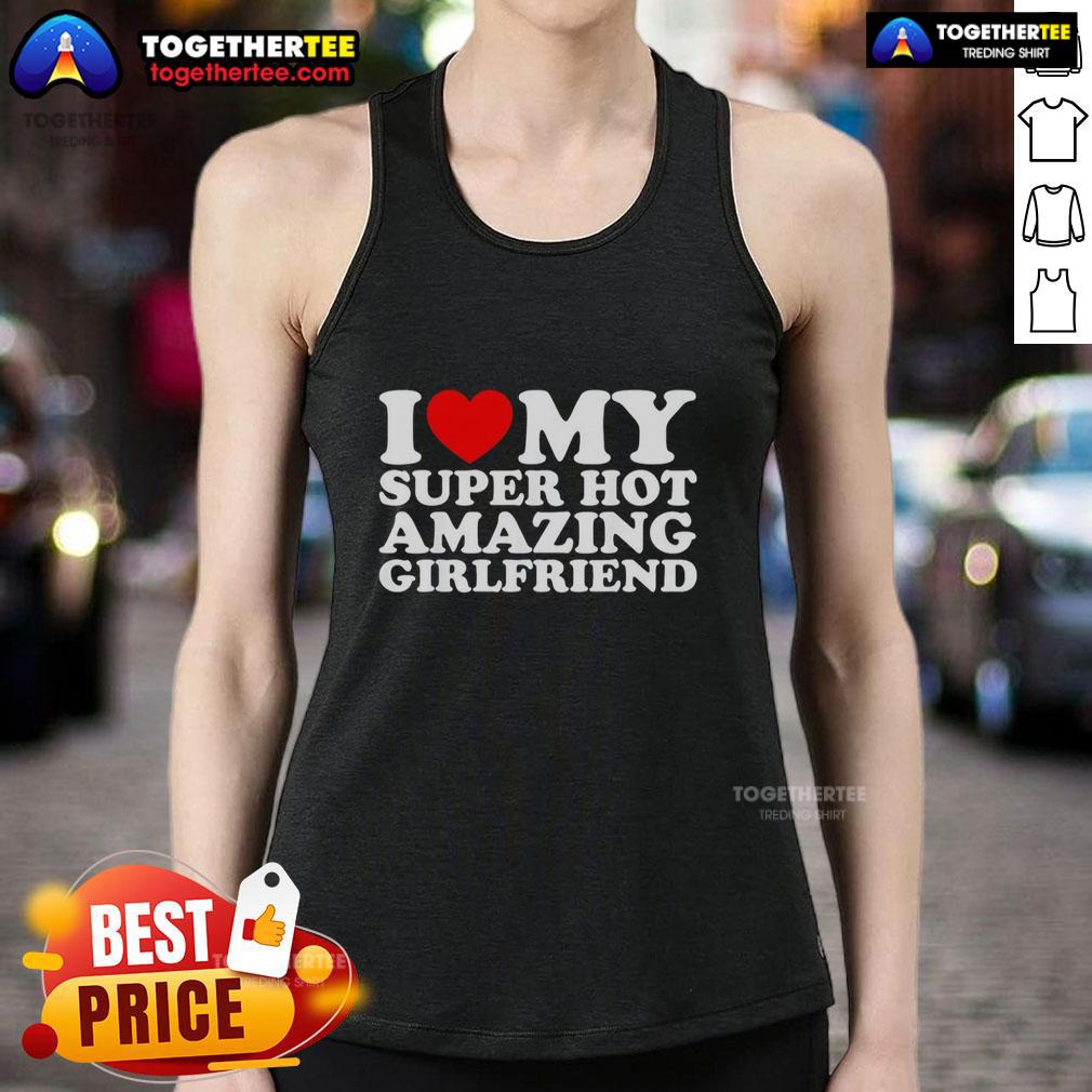 Nice I Love My Super Top Amazing Girlfriend Tank Top Stylish tank top featuring 'I Love My Super Top Amazing Girlfriend' slogan, perfect gift for her.