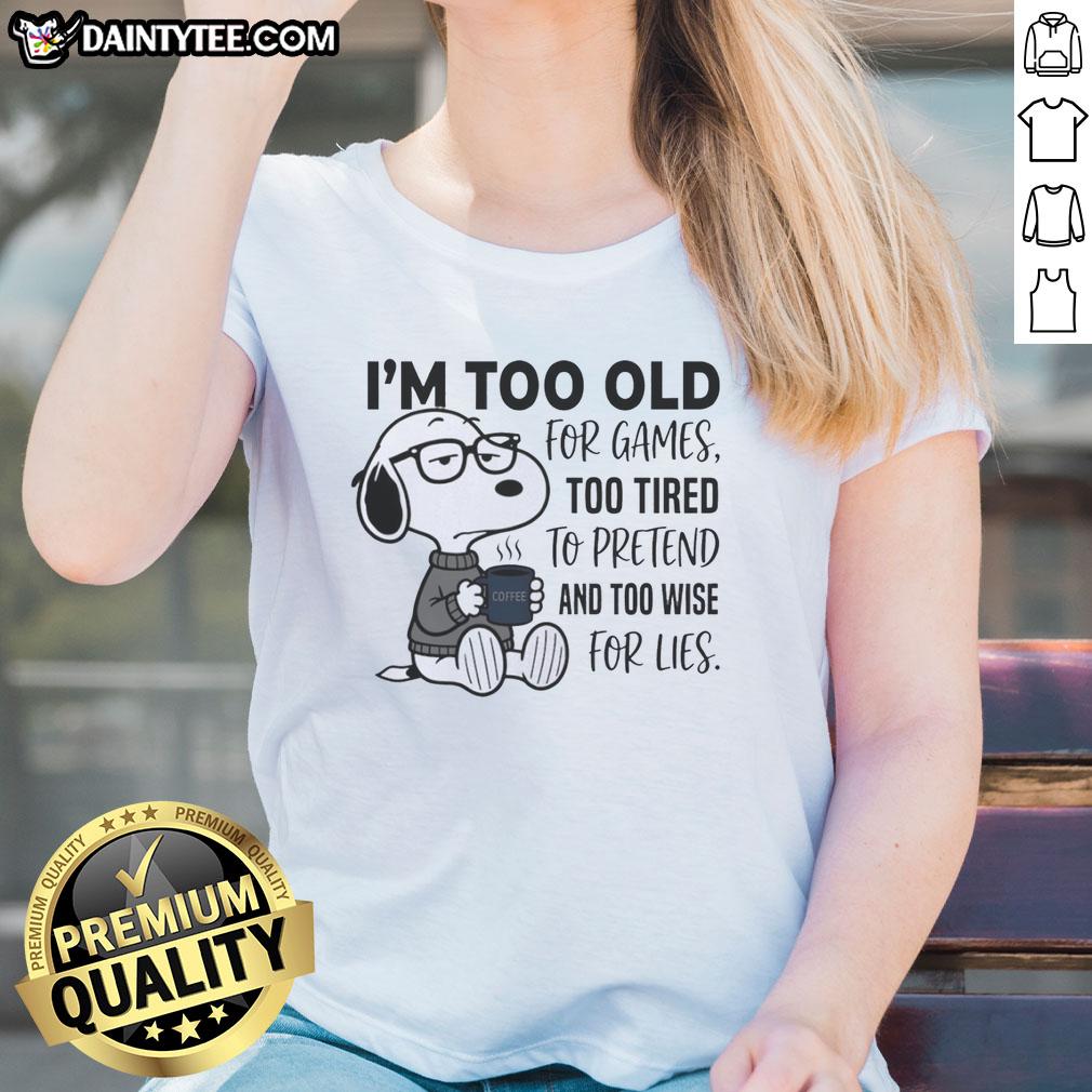 nice-im-too-old-for-games-snoopy-too-tired-to-pretend-and-too-wise-for-lies-ladies-tee Snoopy graphic on a ladies tee reading 'I'm Too Old For Games, Too Tired To Pretend, and Too Wise For Lies.'