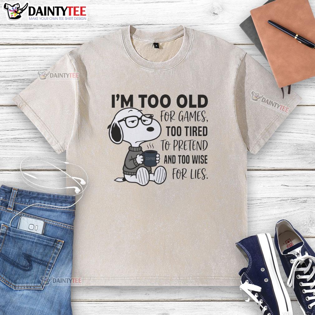 nice-im-too-old-for-games-snoopy-too-tired-to-pretend-and-too-wise-for-lies-washed-t-shirt Funny Snoopy t-shirt design with 'Too Old For Games' slogan, perfect for those embracing wisdom and honesty.