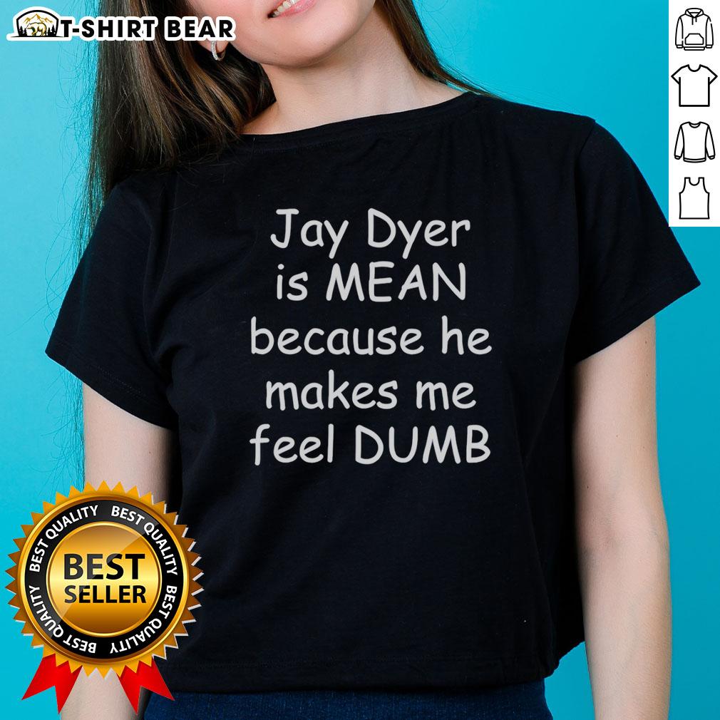 Nice Jay Dyer Is Mean Because He Makes Me Feel Dumb Ladies Tee Nice Jay Dyer is Mean Ladies Tee featuring a humorous design about feeling dumb, perfect for fans of witty apparel.