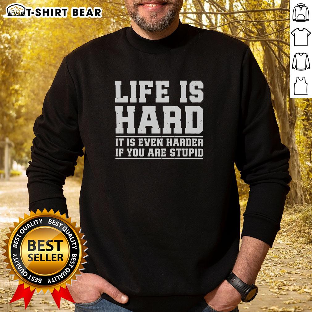 Nice Life Is Hard It Is Even Harder If You Are Stupid Sweatshirt Alt Text: Nice Life Is Hard sweatshirt featuring humorous quote about life's challenges and intelligence in stylish design.