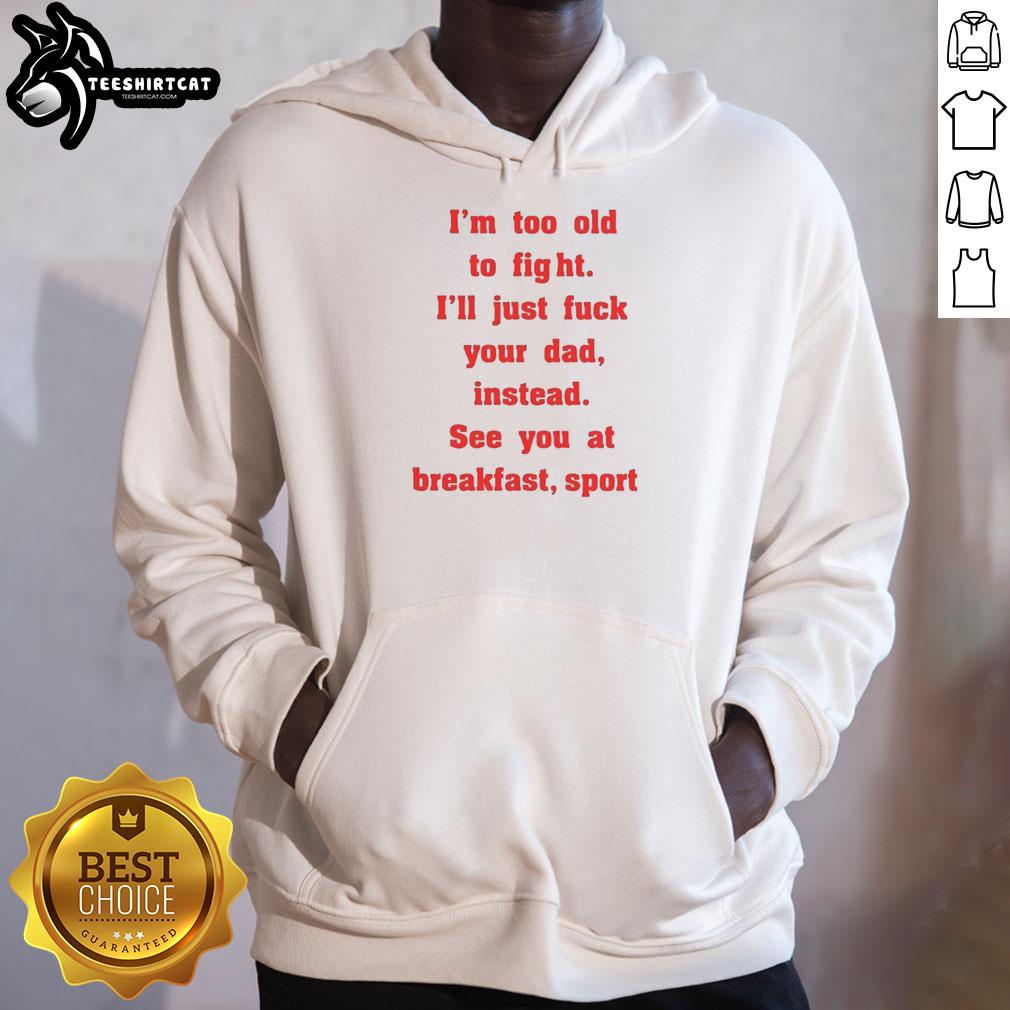 nice-mike-zobel-wearing-im-too-old-to-fight-ill-just-fck-your-dad-instead-see-you-at-breakfast-hoodie Mike Zobel wearing 'I'm Too Old To Fight, I'll Just F*ck Your Dad Instead, See You At Breakfast' hoodie