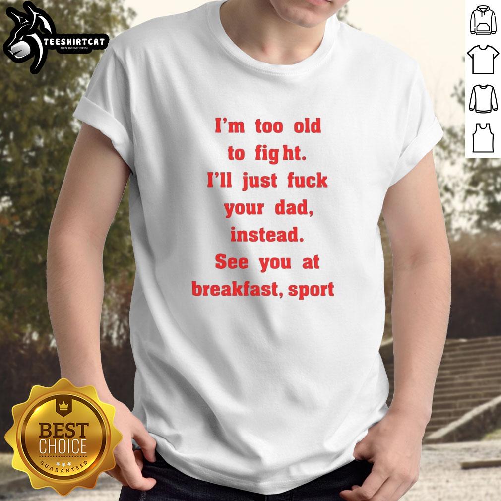 nice-mike-zobel-wearing-im-too-old-to-fight-ill-just-fck-your-dad-instead-see-you-at-breakfast-t-shirt-1 Nice Mike Zobel wearing 'I'M Too Old To Fight, I'Ll Just Fck Your Dad Instead, See You At Breakfast' T-shirt