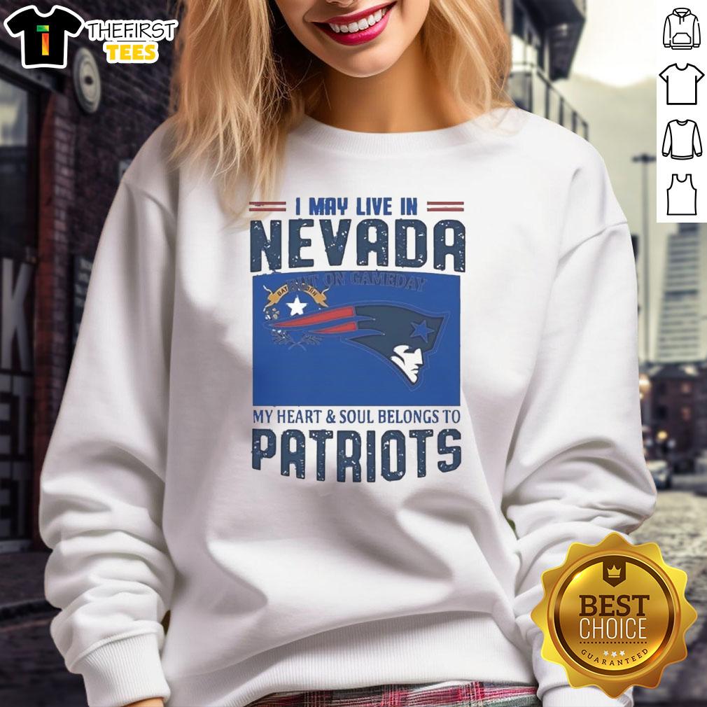 nice-new-england-patriots-i-may-live-in-nevada-but-on-game-day-my-heart-sweatshirt Nice New England Patriots I May Live In Nevada But On Game Day My Heart T-Shirt - Image 5