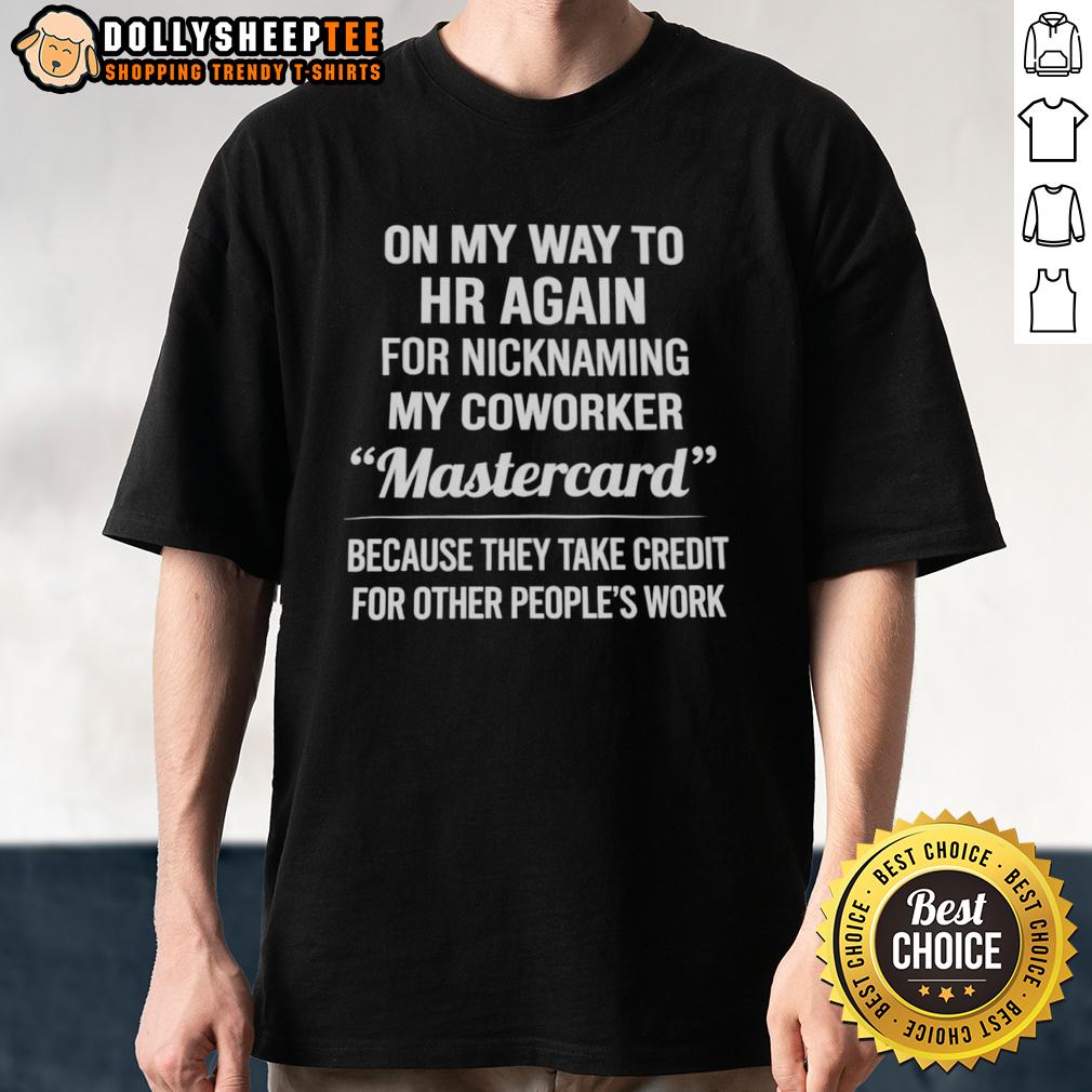 Nice Nicknaming My Coworker Mastercard Because They Take Credit For Other People's Work T-Shirt Funny T-shirt saying 'Nice Nicknaming My Coworker Mastercard' for those who take credit for others' work.