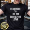 Nice Remember To Log Off Before You Leave Cybersecurity T-Shirt showcasing a fun reminder about online safety.