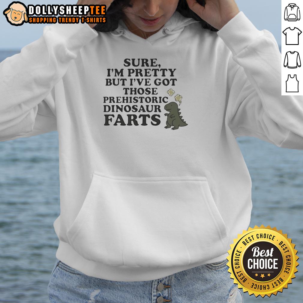 Nice Sure I'M Pretty Prehistoric Dinosaur Farts Cute Hoodie