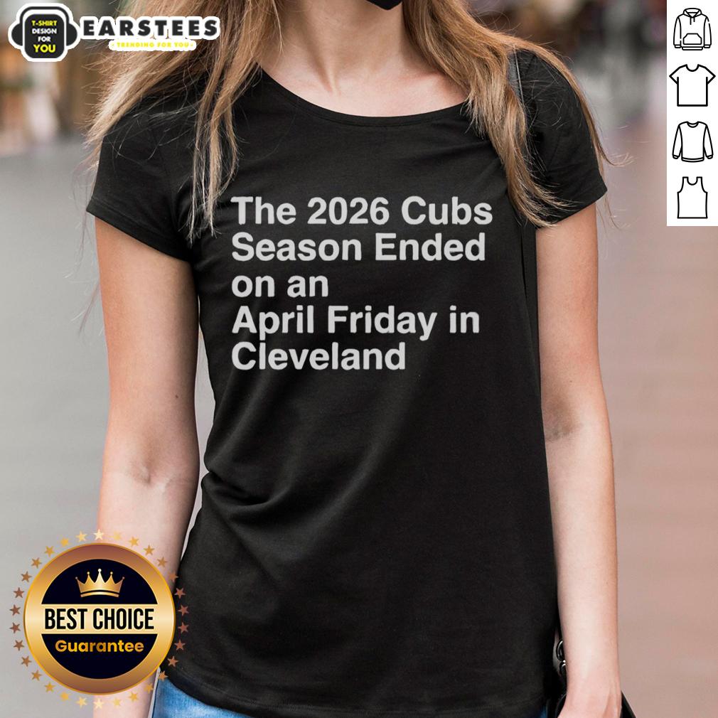 nice-the-2026-cubs-season-ebded-on-an-april-friday-in-cleveland-ladies-tee Nice The 2026 Cubs Season ended on an April Friday in Cleveland, featuring a stylish ladies tee design.