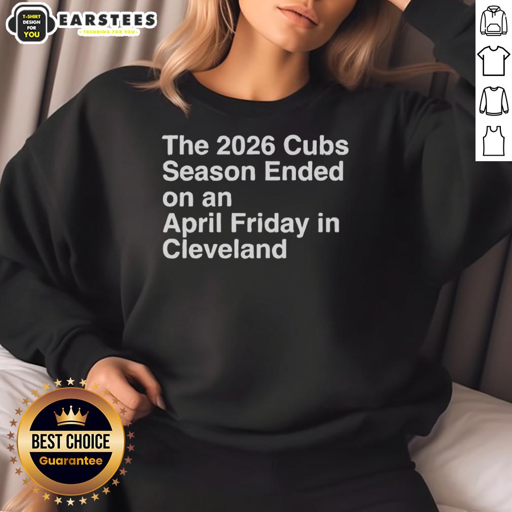 nice-the-2026-cubs-season-ebded-on-an-april-friday-in-cleveland-sweatshirt 2026 Cubs season ended April Friday in Cleveland sweatshirt featuring team logo and stylish design for fans.