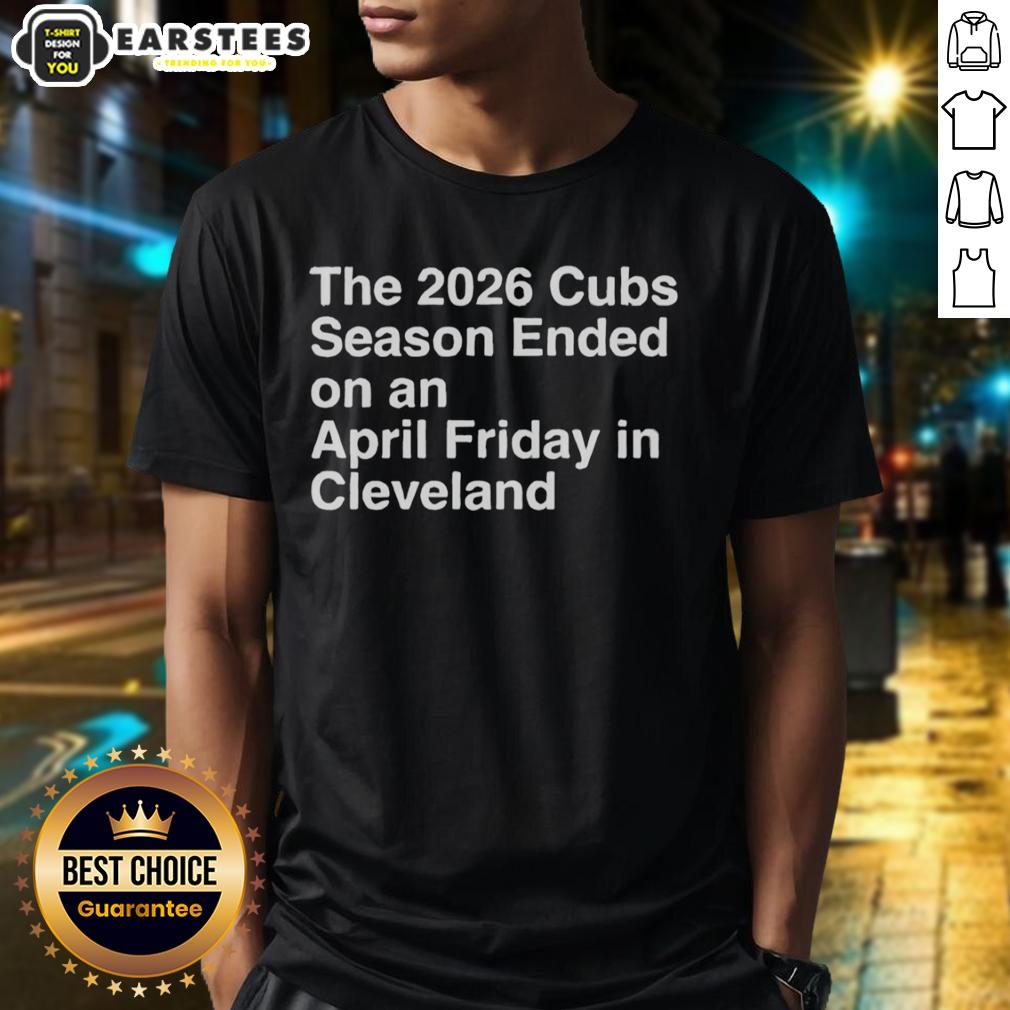 nice-the-2026-cubs-season-ebded-on-an-april-friday-in-cleveland-t-shirt-1 2026 Cubs season ended T-shirt featuring Cleveland-themed design for fans celebrating baseball history.