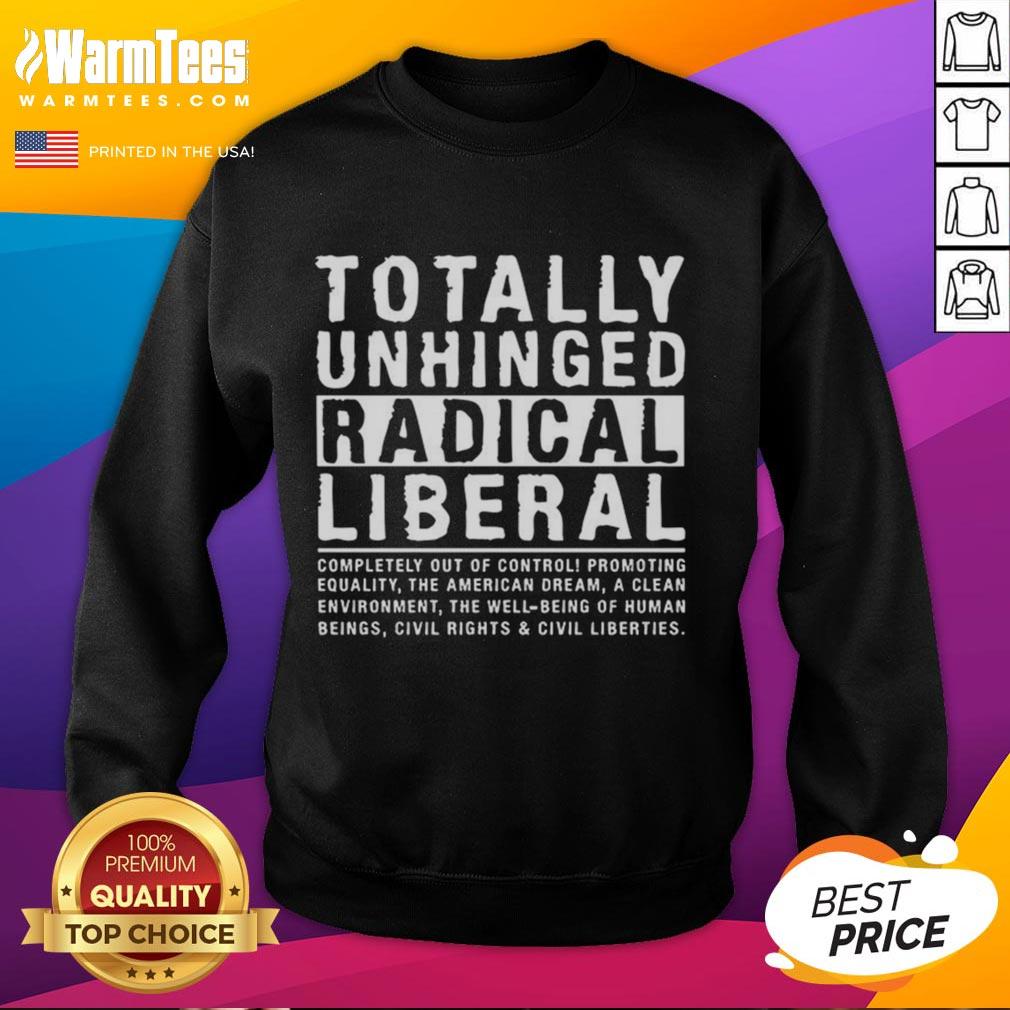 nice-totally-unhinged-radical-liberal-sweatshirt Nice Totally Unhinged Radical Liberal T-Shirt - Image 5