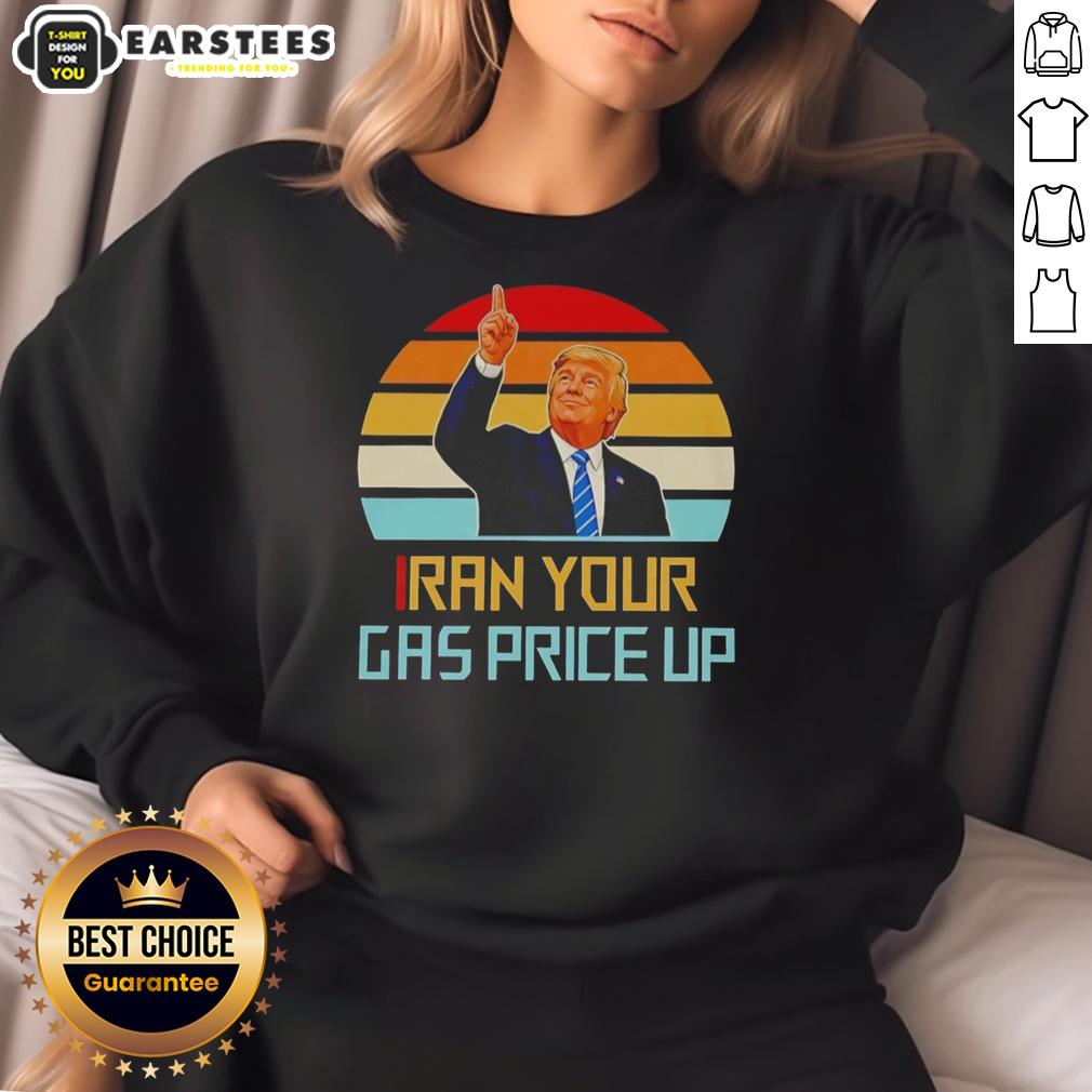 nice-trump-iran-your-gas-price-up-vintage-sweatshirt Vintage sweatshirt featuring 'Nice Trump Iran Your Gas Price Up' slogan, perfect for political apparel enthusiasts.