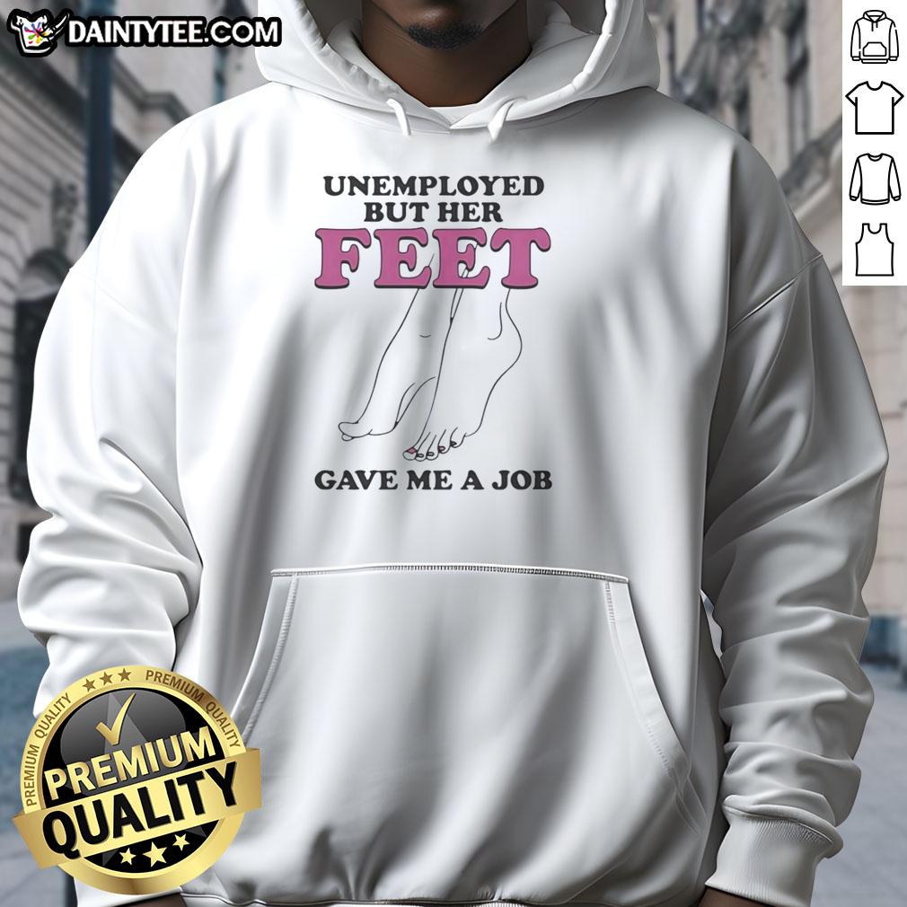 nice-unemployed-but-her-feet-gave-me-a-job-hoodie Comfortable hoodie featuring 'Nice Unemployed But Her Feet Gave Me A Job' design, perfect for casual wear and humor.