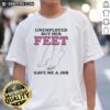 Nice Unemployed But Her Feet Gave Me A Job T-Shirt design featuring a playful graphic and humorous text.