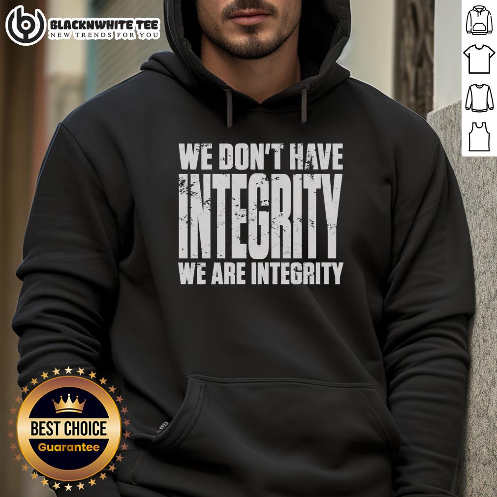 Nice We Don'T Have Integrity Hoodie Nice We Don't Have Integrity Hoodie featuring bold text design, perfect for making a statement in casual wear.