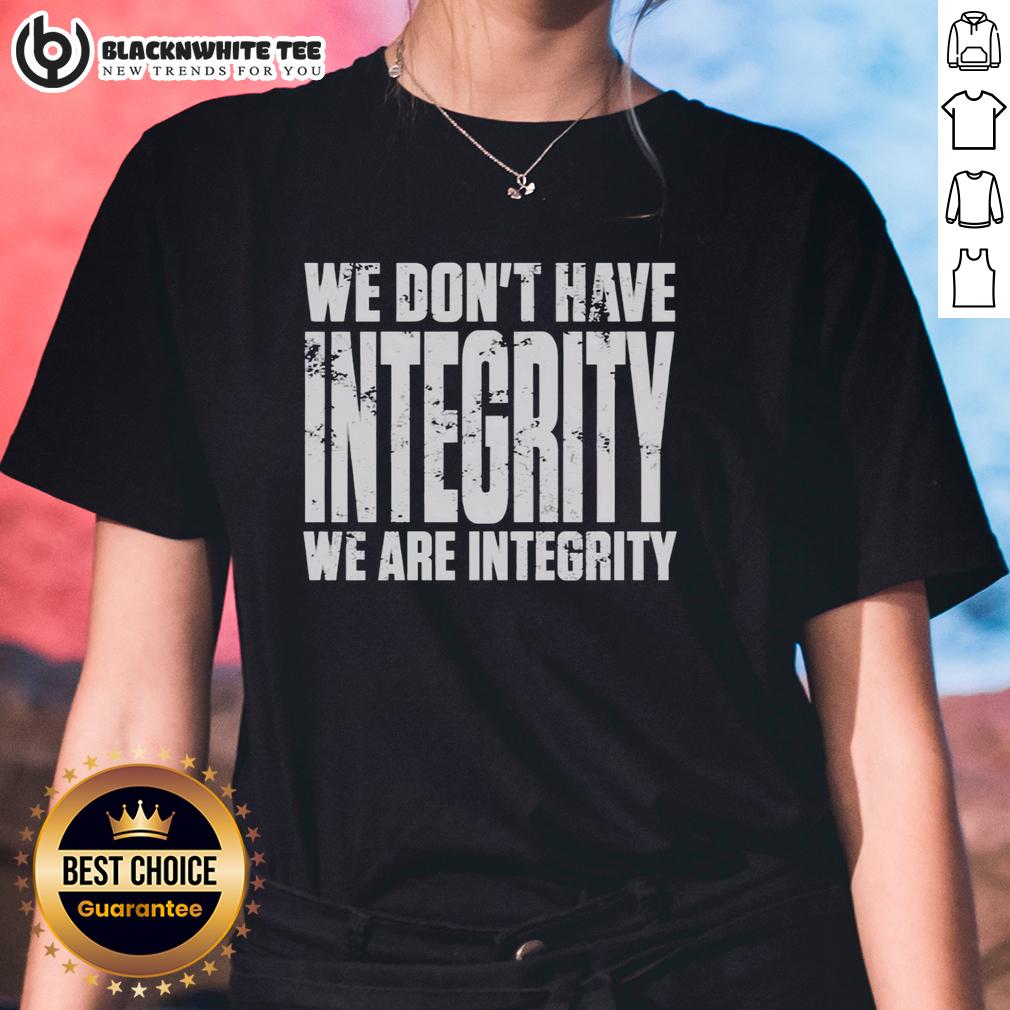 Nice We Don'T Have Integrity Ladies Tee Nice We Don't Have Integrity Ladies Tee featuring bold text design on a stylish women's t-shirt in vibrant colors.