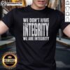 Nice We Don't Have Integrity T-Shirt featuring bold text design, perfect for casual wear and making a statement.