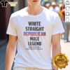 Alt Text: Nice White Straight Republican Male Legend T-Shirt featuring humorous text about provoking reactions.