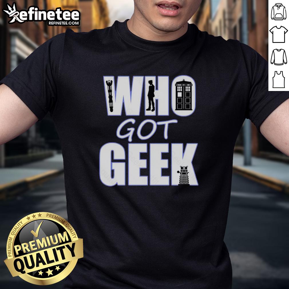 nice-who-got-geek-t-shirt Alt Text: Nice Who Got Geek T-Shirt featuring a fun graphic design perfect for geek culture enthusiasts.