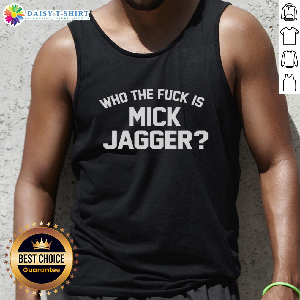 Nice Who The Fck Is Mick Jagger Tank Top Stylish Nice Who The Fck Is Mick Jagger tank top featuring bold graphic design, perfect for music lovers and fashion enthusiasts.