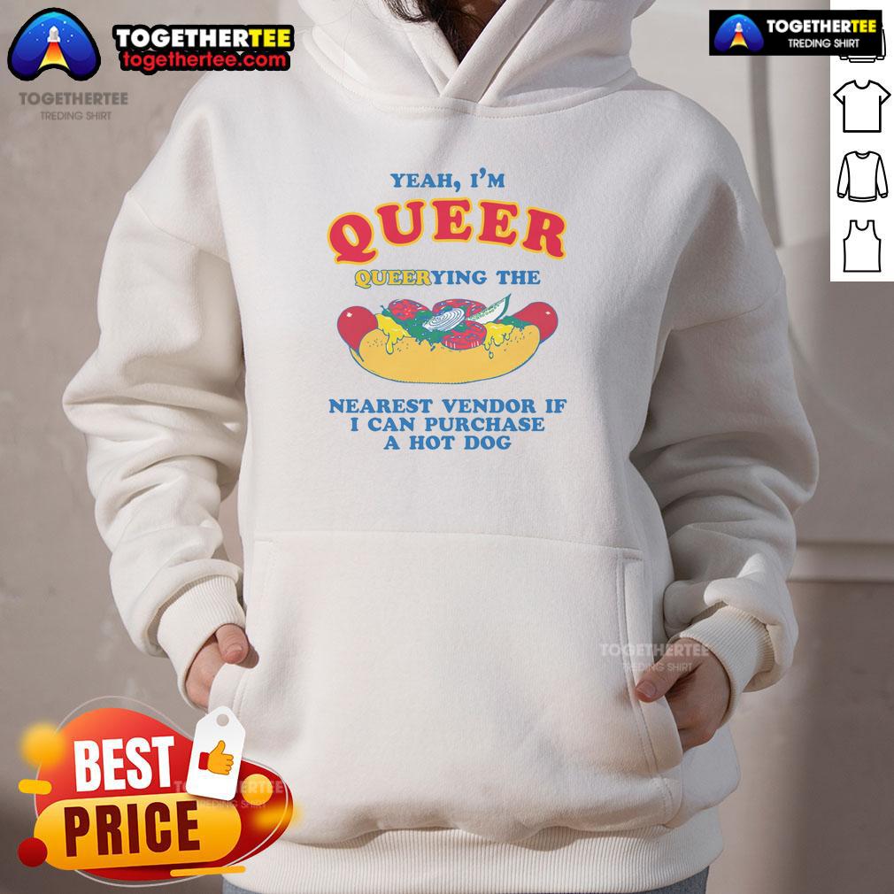 Nice Yeah I'm Queer Querying The Nearest Vendor If I Cand Purchase A Hot Dog Hoodie Person in a colorful hoodie asking a vendor about buying a hot dog, showcasing pride and inclusivity in a vibrant setting.