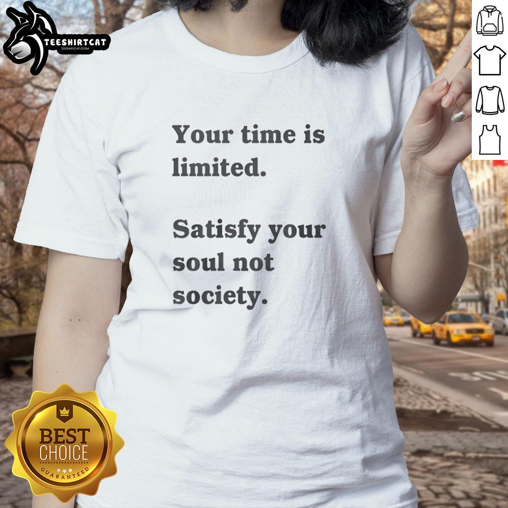 nice-your-time-is-limited-satisfy-your-soul-not-society-funny-ladies-tee Alt Text: Funny ladies tee with 'Your time is limited, satisfy your soul, not society' slogan for stylish, confident women.