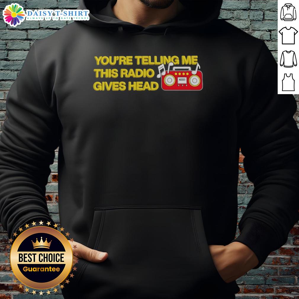 Nice You'Re Telling Me This Radio Gives Head Hoodie Nice You're Telling Me This Radio Gives Head Hoodie featuring a bold graphic design, perfect for stylish casual wear.