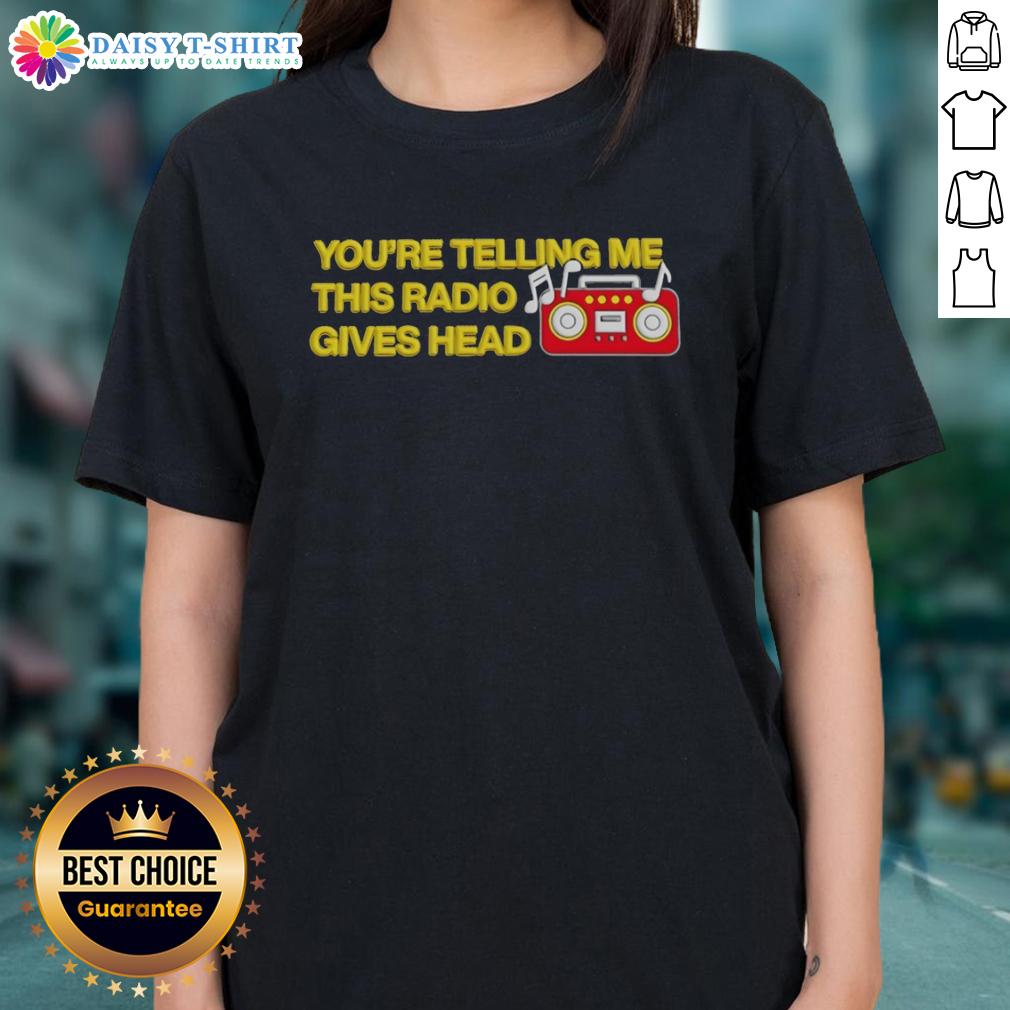 Nice You'Re Telling Me This Radio Gives Head Ladies Tee Nice You're Telling Me This Radio Gives Head Ladies Tee featuring a playful graphic on a stylish women's t-shirt.
