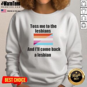 Awesome Toss Me to the Lesbians and I'll Come Back a Lesbian sweatshirt featuring a colorful, eye-catching design.