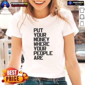 Nice Put Your Money Where Your People Are Ladies Tee showcasing a stylish design for women who value community and support.