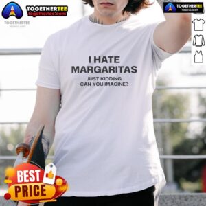 Premium I Hate Margaritas Just Kidding Can You Imagine T-Shirt design featuring humorous text on a stylish tee.