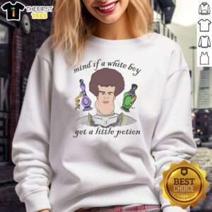 Good Mind If A White Boy Get A Little Potion Sweatshirt featuring unique graphic design and trendy style.