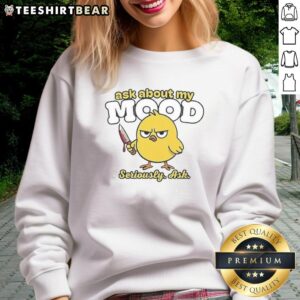 Funny Killer Chicken sweatshirt with 'Good Ask About My Mood Seriously Ask' text, perfect for casual and quirky style.