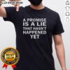 Official A Promise Is Lie That Hasn't Happened Yet T-Shirt featuring a bold graphic design in vibrant colors.