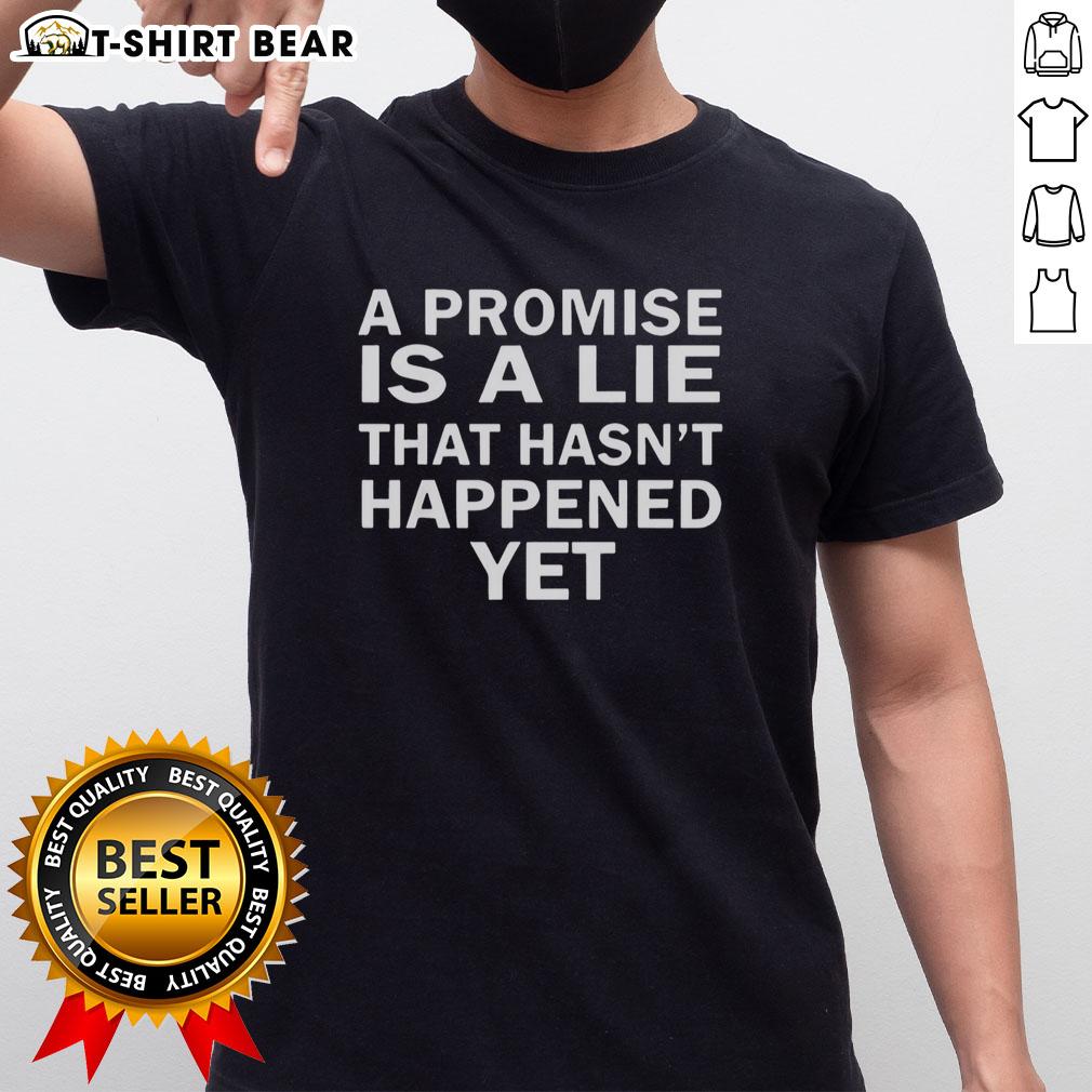 Official A Promise Is Lie That Hasn'T Happened Yet T Shirt Official A Promise Is Lie That Hasn't Happened Yet T-Shirt featuring a bold graphic design in vibrant colors.