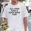 Official All This And A Nice Dick Too Funny T-Shirt featuring humorous text design for casual wear.