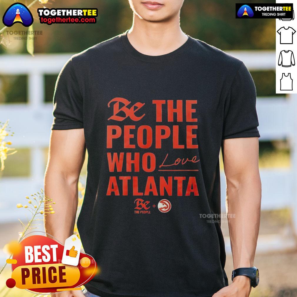 Official Atlanta Hawks Be The People Who Love Atlanta T Shirt Official Atlanta Hawks Be The People Who Love Atlanta T-Shirt featuring vibrant team colors and logo, perfect for fans.