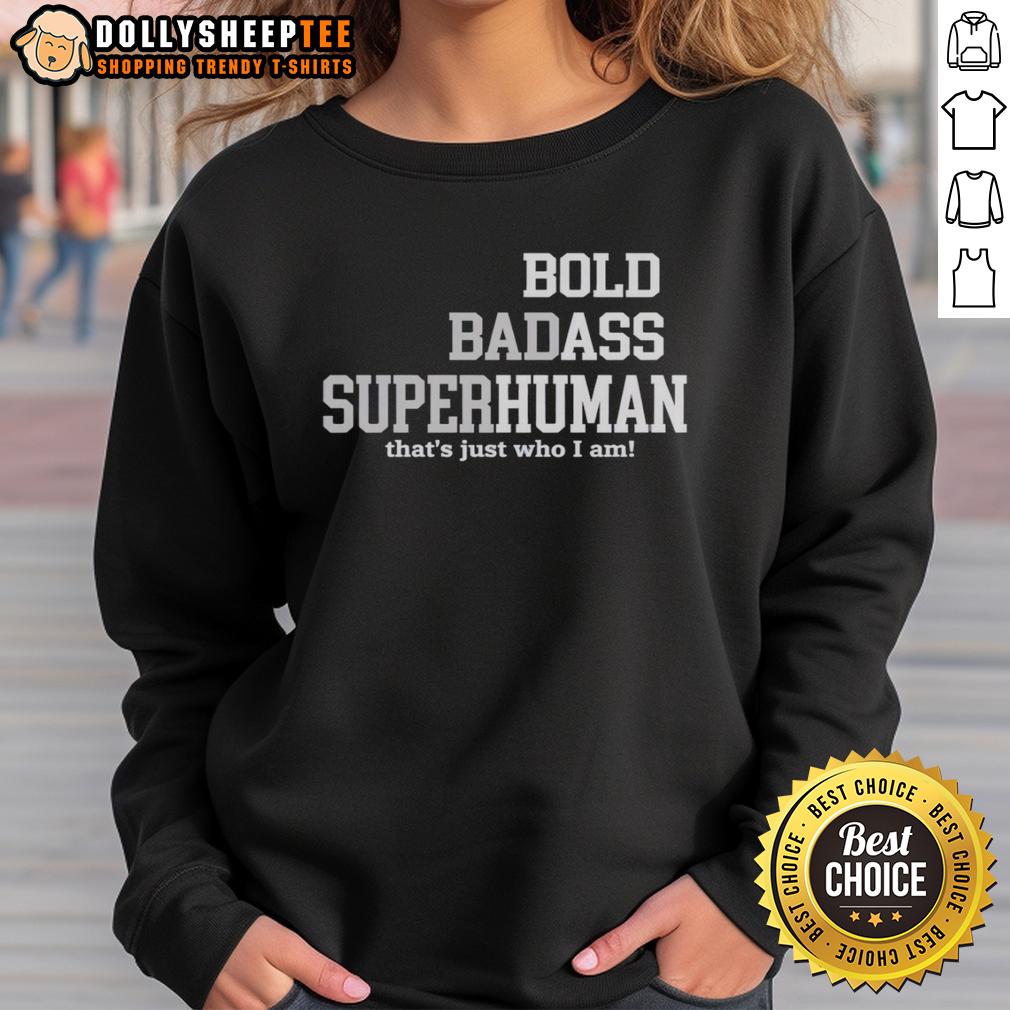 Official Bold Bad Superhuman Bold Ass Human That'S Just Who I Am Sweatshirt Official Bold Bad Superhuman Bold Ass Human Sweatshirt featuring a stylish design and bold typography.