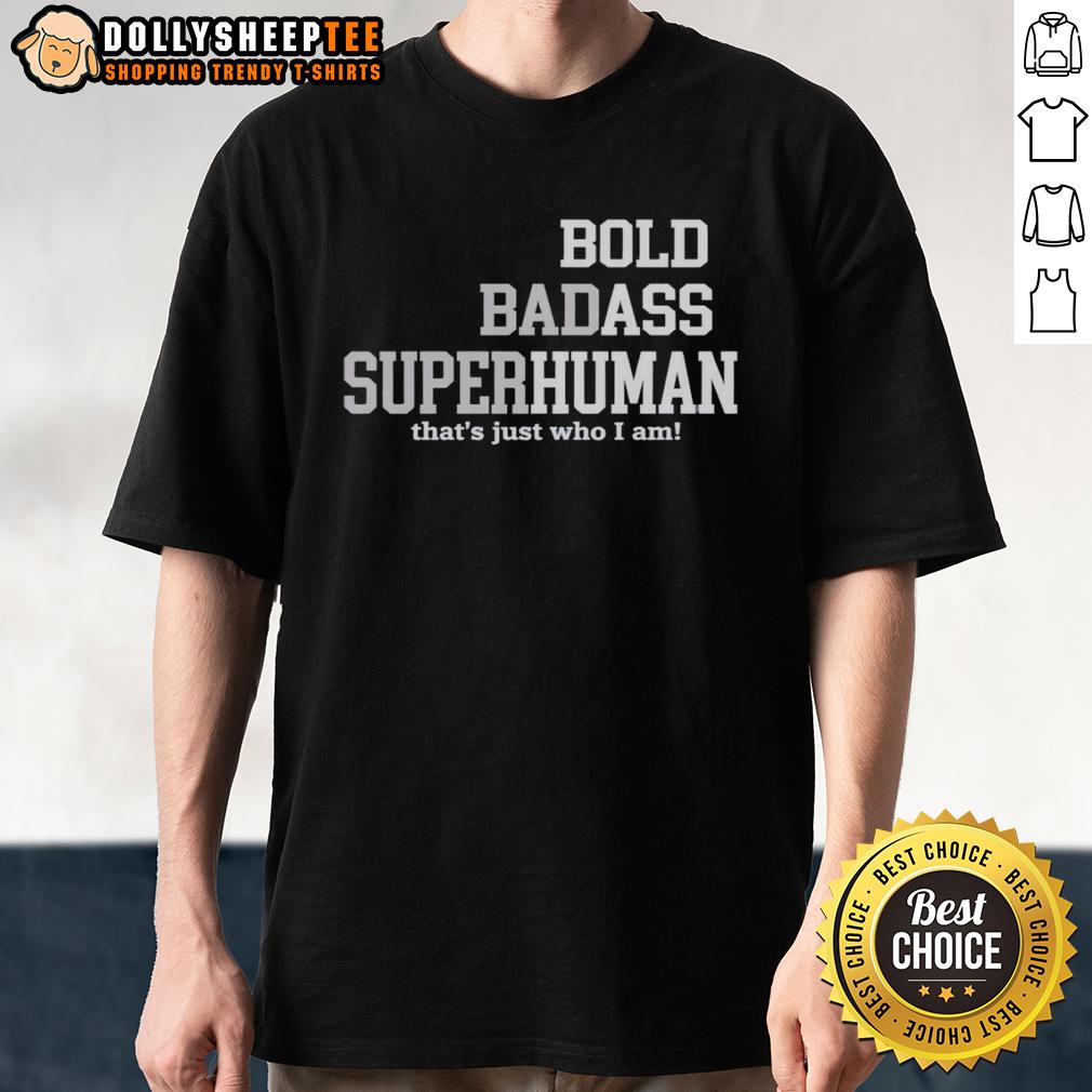 Official Bold Bad Superhuman Bold Ass Human That'S Just Who I Am T Shirt Alt Text: Official Bold Bad Superhuman Bold Ass Human T-Shirt featuring a striking design and empowering message.