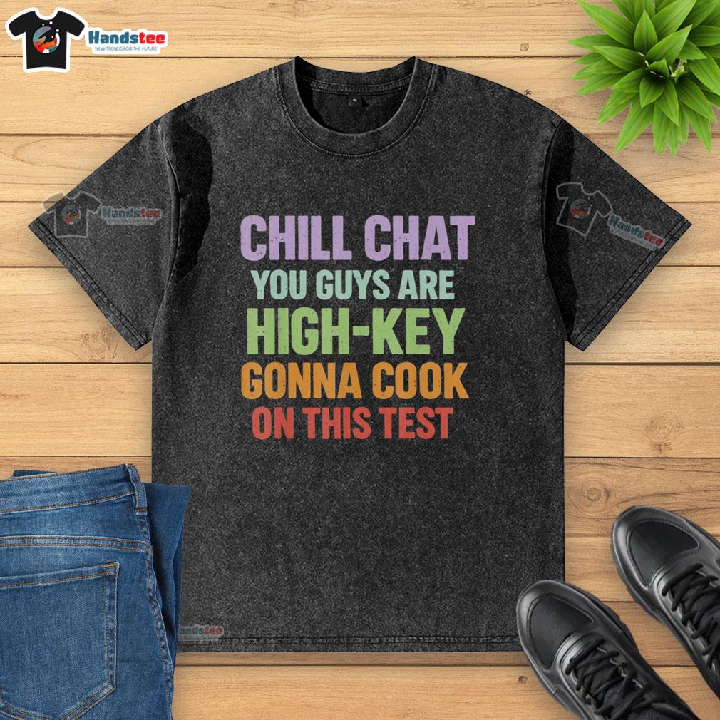 official-chill-chat-you-guys-are-high-key-gonna-cook-on-this-test-washed-t-shirt Official Chill Chat You Guys Are High Key Gonna Cook On This Test washed t-shirt in casual style and vibrant colors.