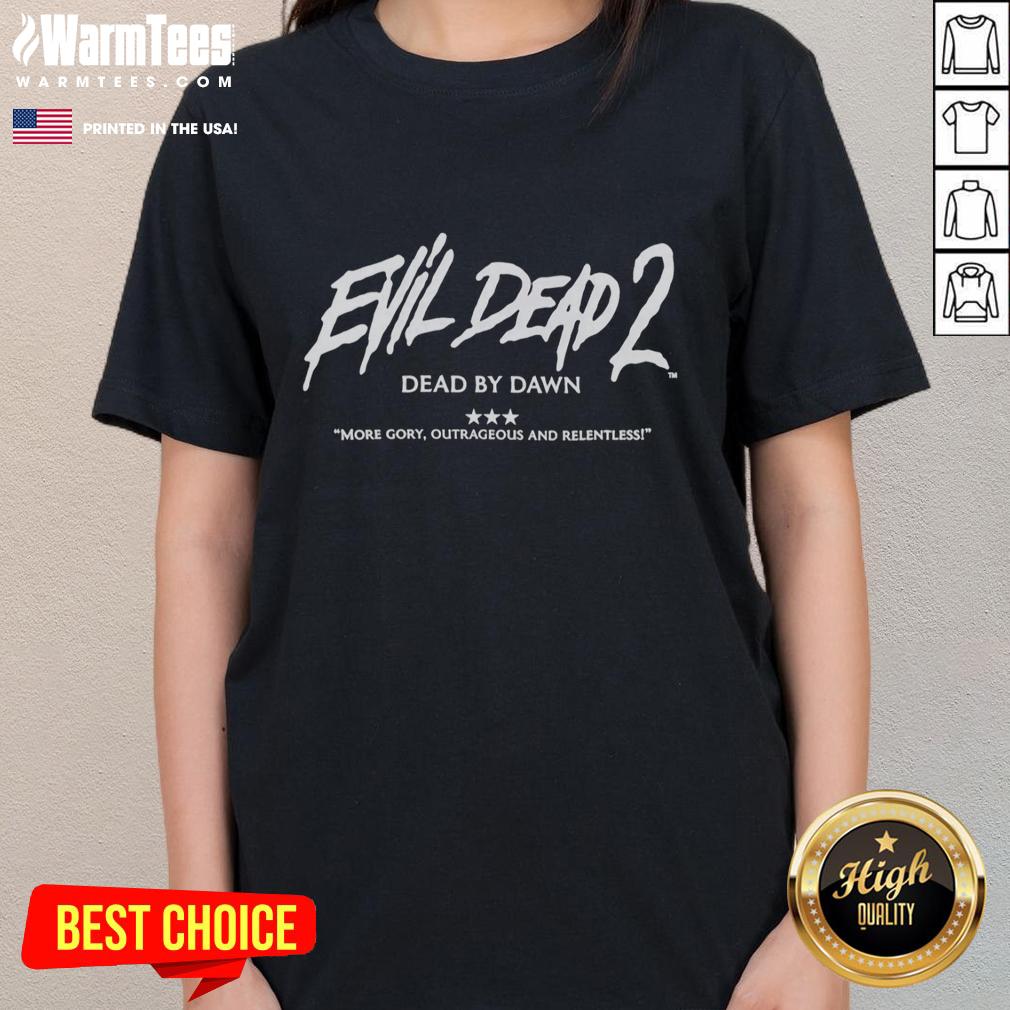 official-evil-dead-ii-dead-by-dawn-more-gory-outrageous-and-relentless-ladies-tee Official Evil Dead II Dead by Dawn ladies tee featuring gory and outrageous design for fans of the horror classic.