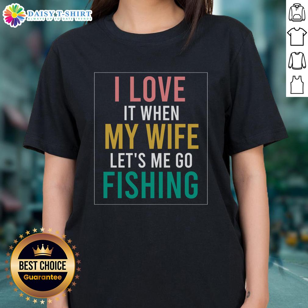 Official Fishing Quote I Love When Wife Lets Me Ladies Tee Alt Text: Official fishing quote tee: 'I love when my wife lets me go fishing' on a ladies' t-shirt design.