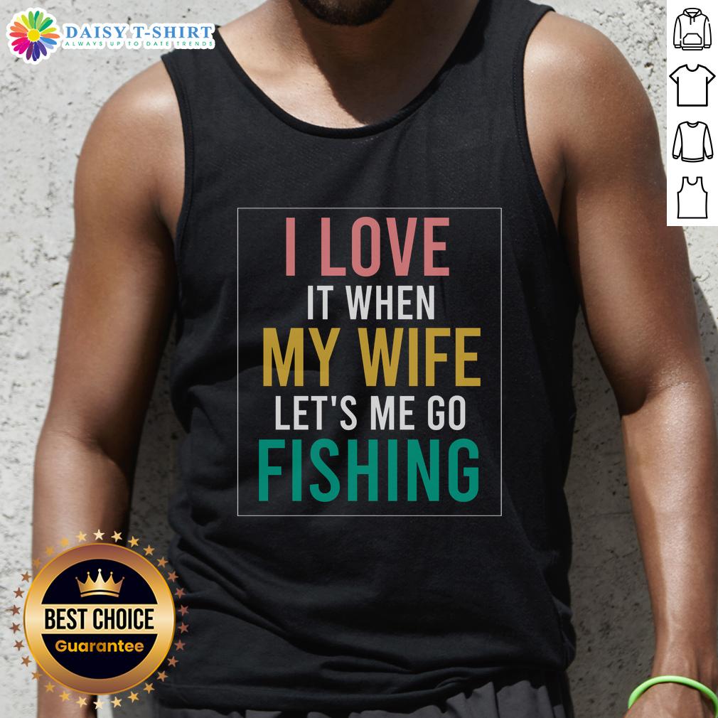 Official Fishing Quote I Love When Wife Lets Me Tank Top Official fishing quote tank top with 'I love when my wife lets me go fishing' design for anglers and fishing enthusiasts.