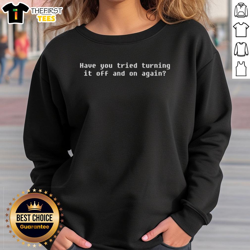 official-have-you-tried-turning-it-off-and-on-again-sweatshirt Official Have You Tried Turning It Off And On Again Sweatshirt, featuring a humorous tech-themed design for IT enthusiasts.