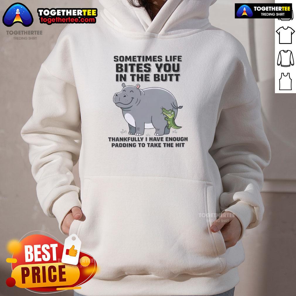 Official Hippo Sometimes Life Bites You In The Butt Thankfully I Have Enough Padding To Take The Hit Hoodie Alt Text: Official Hippo hoodie with humorous quote 'Sometimes life bites you in the butt, thankfully I have enough padding.'