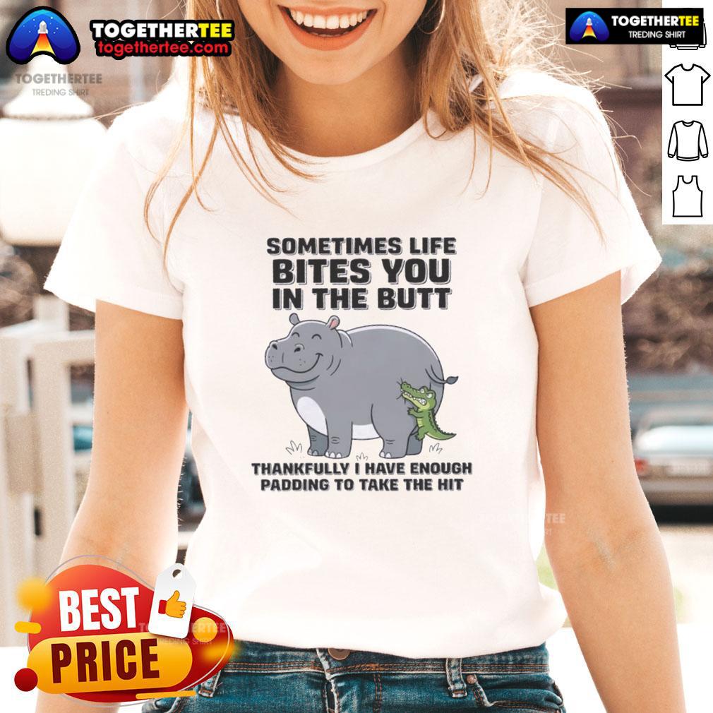Official Hippo Sometimes Life Bites You In The Butt Thankfully I Have Enough Padding To Take The Hit Ladies-Tee Official Hippo 'Sometimes Life Bites You in the Butt' Ladies Tee featuring a humorous design and comfortable fit.