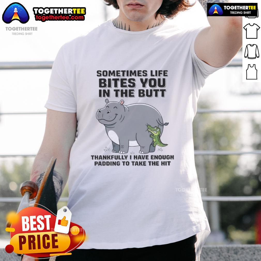 Official Hippo Sometimes Life Bites You In The Butt Thankfully I Have Enough Padding To Take The Hit T-Shirt Official Hippo 'Sometimes Life Bites You In The Butt' t-shirt with a humorous design showcasing a playful hippo.